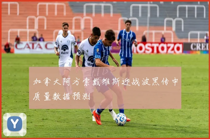 加拿大阿方索戴维斯迎战波黑传中质量数据预测