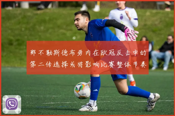 那不勒斯德布劳内在欧冠反击中的第二传选择或将影响比赛整体节奏